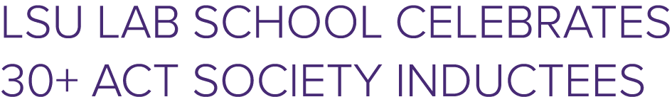 LSU Lab School Celebrates 30+ ACT Society Inductees
